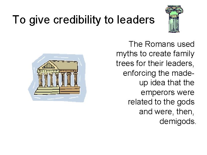 To give credibility to leaders The Romans used myths to create family trees for