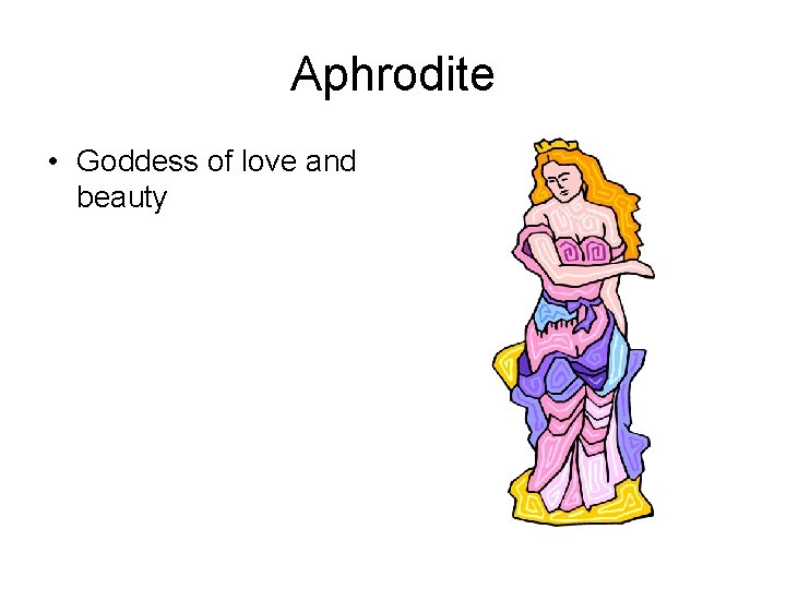 Aphrodite • Goddess of love and beauty 
