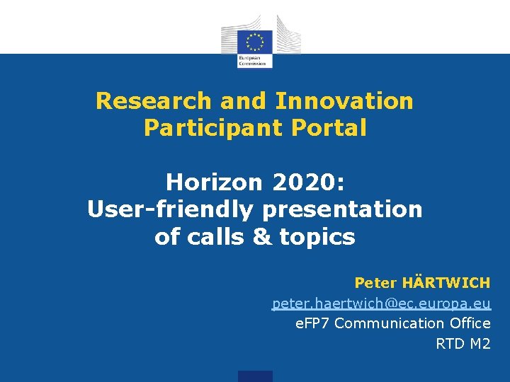 Research and Innovation Participant Portal Horizon 2020: User-friendly presentation of calls & topics Peter