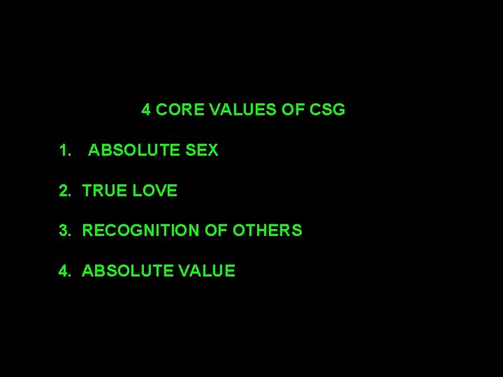 4 CORE VALUES OF CSG 1. ABSOLUTE SEX 2. TRUE LOVE 3. RECOGNITION OF 4 CORE VALUES OF CSG 1. ABSOLUTE SEX 2. TRUE LOVE 3. RECOGNITION OF