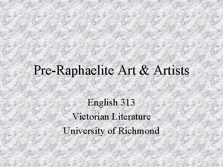 Pre-Raphaelite Art & Artists English 313 Victorian Literature University of Richmond 