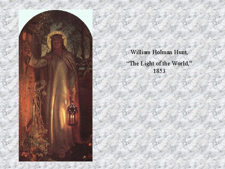 William Holman Hunt, “The Light of the World, ” 1853 