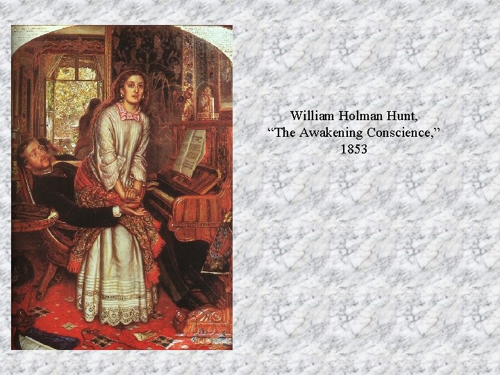 William Holman Hunt, “The Awakening Conscience, ” 1853 
