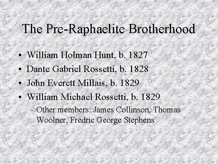 The Pre-Raphaelite Brotherhood • • William Holman Hunt, b. 1827 Dante Gabriel Rossetti, b.