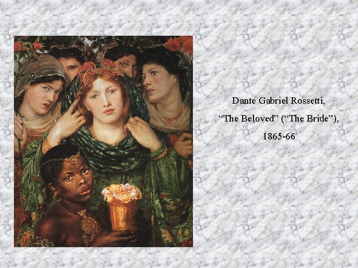 Dante Gabriel Rossetti, “The Beloved” (“The Bride”), 1865 -66 