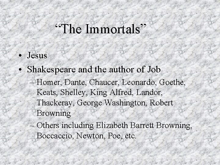 “The Immortals” • Jesus • Shakespeare and the author of Job – Homer, Dante,