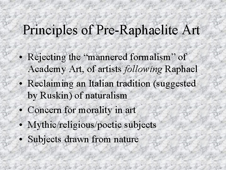 Principles of Pre-Raphaelite Art • Rejecting the “mannered formalism” of Academy Art, of artists