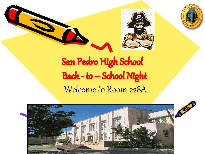 San Pedro High School Back - to – School Night Welcome to Room 228