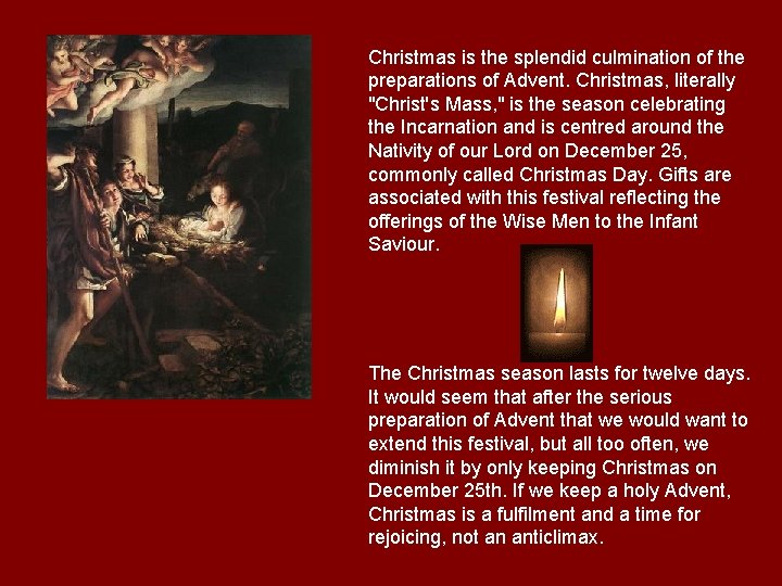 Christmas is the splendid culmination of the preparations of Advent. Christmas, literally "Christ's Mass,