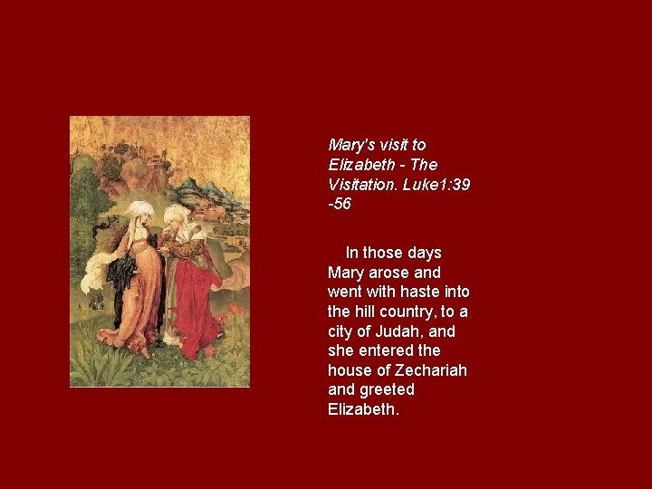 Mary's visit to Elizabeth - The Visitation. Luke 1: 39 -56 In those days