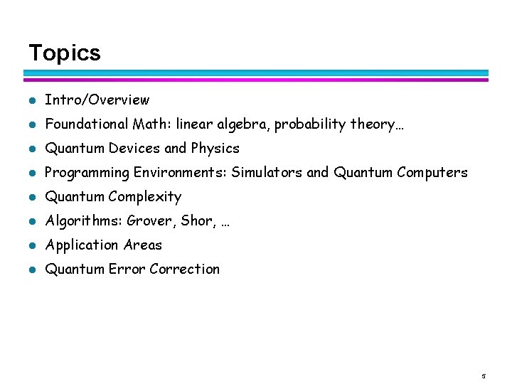 Topics l Intro/Overview l Foundational Math: linear algebra, probability theory… l Quantum Devices and Topics l Intro/Overview l Foundational Math: linear algebra, probability theory… l Quantum Devices and