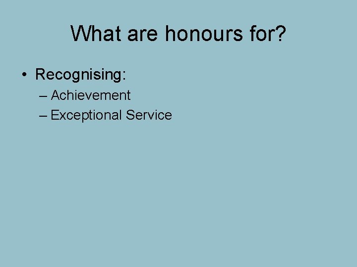 What are honours for? • Recognising: – Achievement – Exceptional Service 