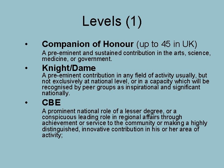 Levels (1) • Companion of Honour (up to 45 in UK) A pre-eminent and