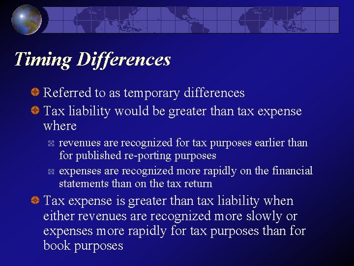 Timing Differences Referred to as temporary differences Tax liability would be greater than tax