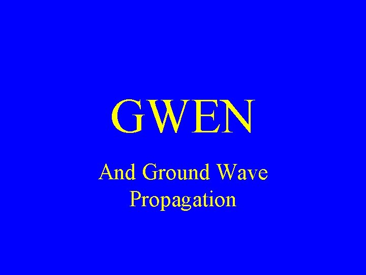 GWEN And Ground Wave Propagation GWEN And Ground Wave Propagation