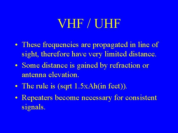 VHF / UHF • These frequencies are propagated in line of sight, therefore have
