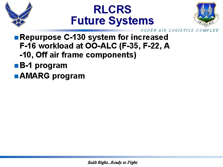RLCRS Future Systems OGDEN AIR LOGISTICS COMPLEX n Repurpose C-130 system for increased F-16