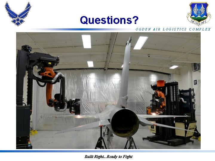 Questions? OGDEN AIR LOGISTICS COMPLEX Built Right. . . Ready to Fight 