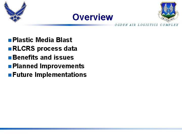 Overview OGDEN AIR LOGISTICS COMPLEX n Plastic Media Blast n RLCRS process data n