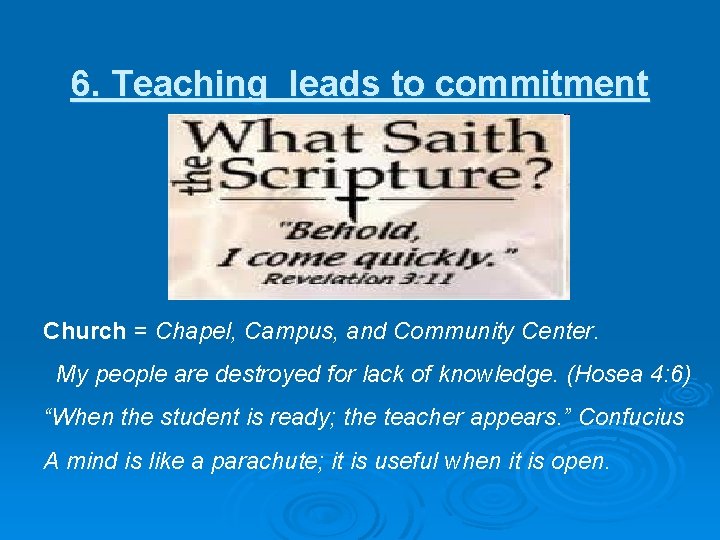 6. Teaching leads to commitment Church = Chapel, Campus, and Community Center. My people