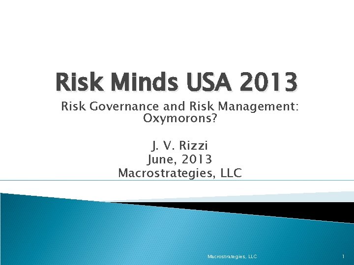 Risk Minds USA 2013 Risk Governance and Risk Management: Oxymorons? J. V. Rizzi June,