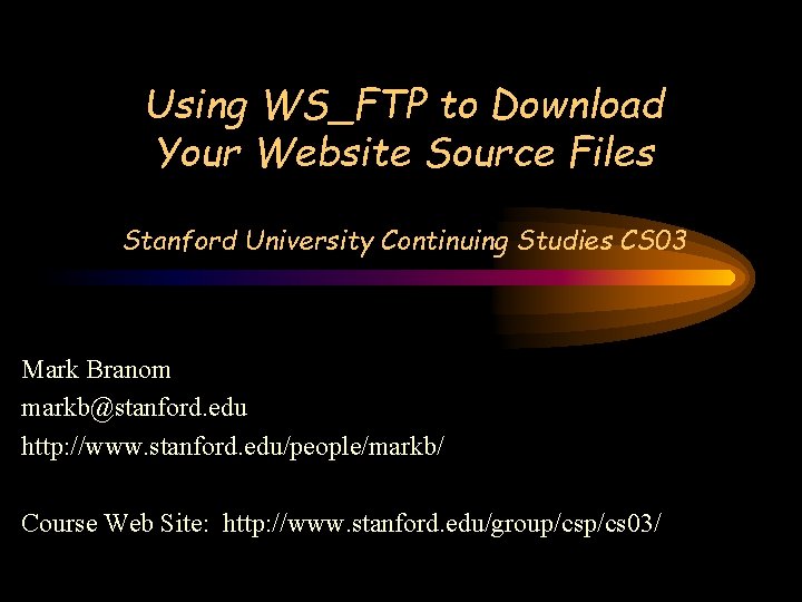 Using WS_FTP to Download Your Website Source Files Stanford University Continuing Studies CS 03