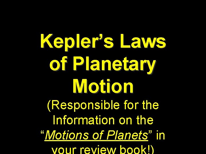 Kepler’s Laws of Planetary Motion (Responsible for the Information on the “Motions of Planets” Kepler’s Laws of Planetary Motion (Responsible for the Information on the “Motions of Planets”