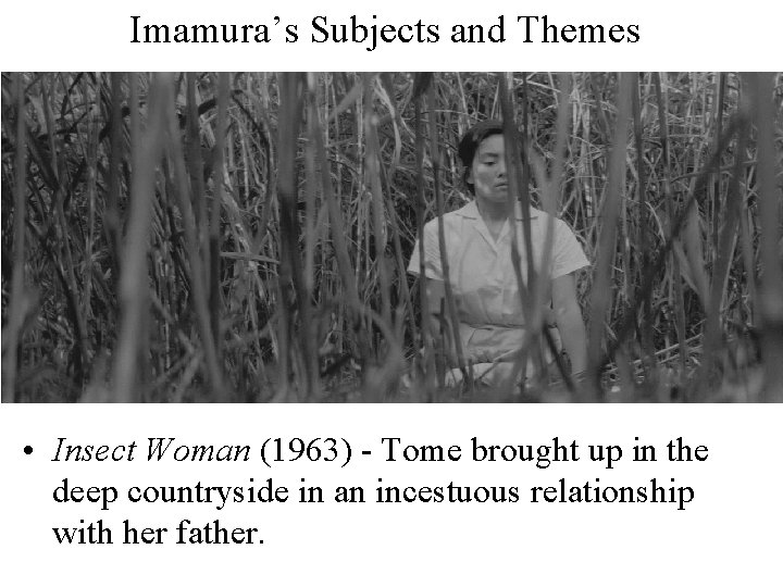 Imamura’s Subjects and Themes • Insect Woman (1963) - Tome brought up in the