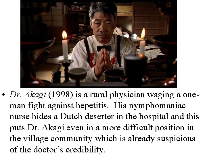  • Dr. Akagi (1998) is a rural physician waging a oneman fight against