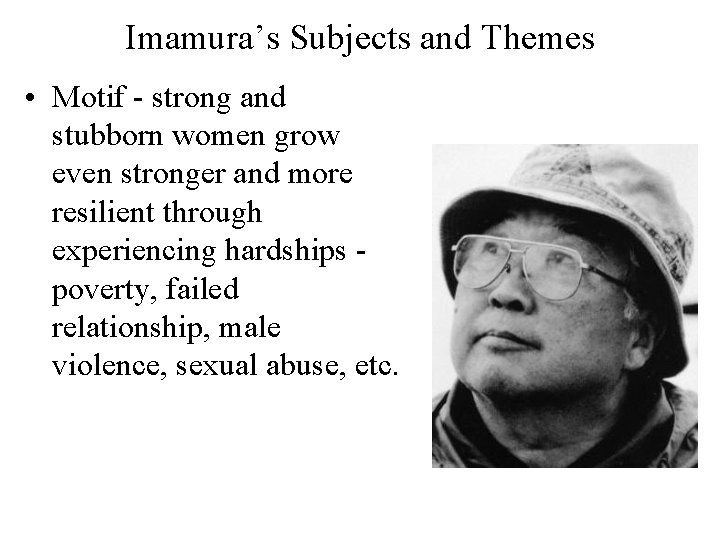 Imamura’s Subjects and Themes • Motif - strong and stubborn women grow even stronger