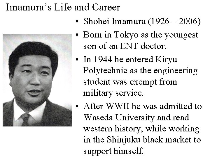 Imamura’s Life and Career • Shohei Imamura (1926 – 2006) • Born in Tokyo