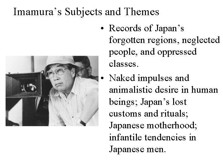 Imamura’s Subjects and Themes • Records of Japan’s forgotten regions, neglected people, and oppressed