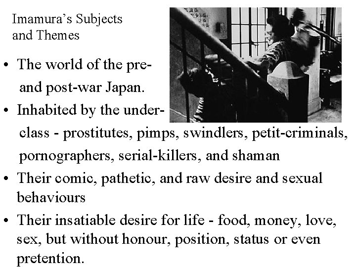 Imamura’s Subjects and Themes • The world of the preand post-war Japan. • Inhabited