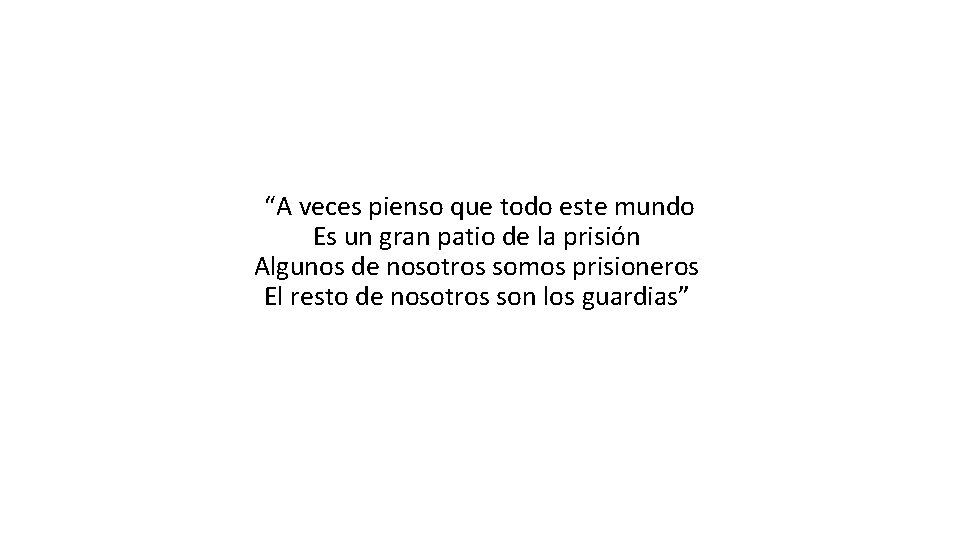 “A veces pienso que todo este mundo Es un gran patio de la prisión