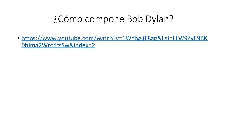¿Cómo compone Bob Dylan? • https: //www. youtube. com/watch? v=1 WYhg. Ij. F 8