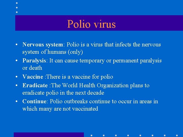 Polio virus • Nervous system: Polio is a virus that infects the nervous system