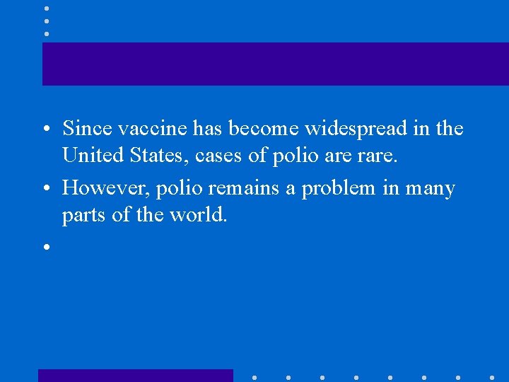  • Since vaccine has become widespread in the United States, cases of polio