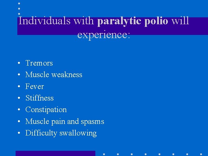 Individuals with paralytic polio will experience: • • Tremors Muscle weakness Fever Stiffness Constipation
