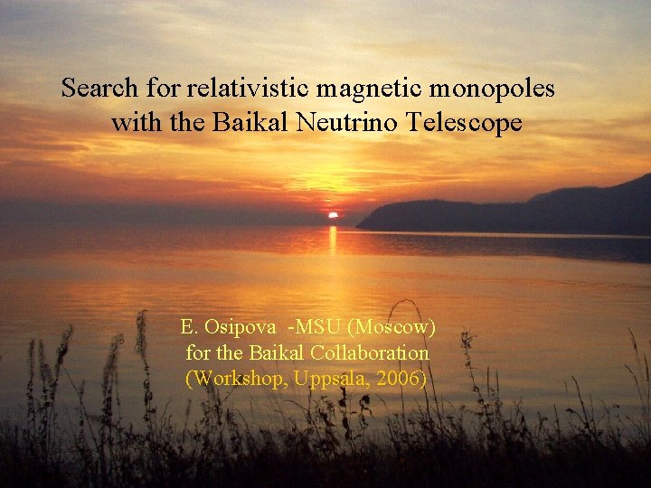 Search for relativistic magnetic monopoles with the Baikal Neutrino Telescope E. Osipova -MSU (Moscow)