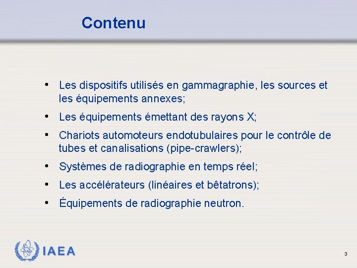 Contenu • Les dispositifs utilisés en gammagraphie, les sources et les équipements annexes; •