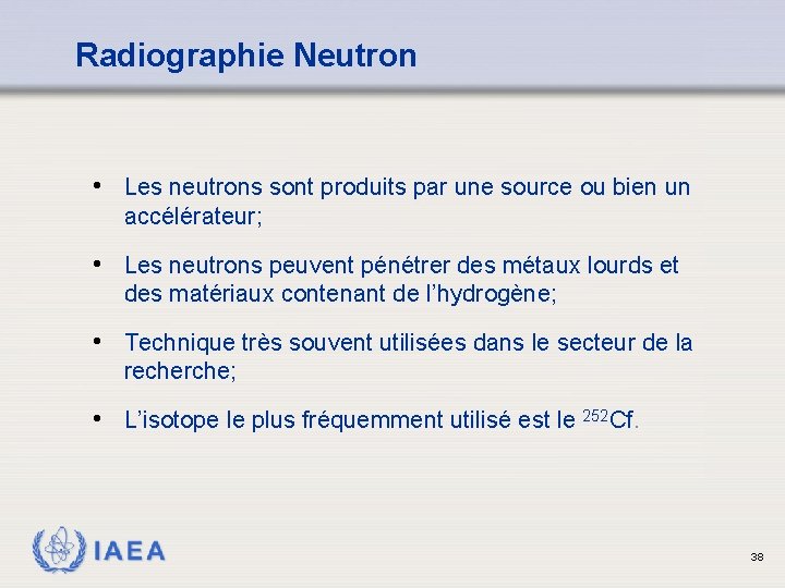 Radiographie Neutron • Les neutrons sont produits par une source ou bien un accélérateur;