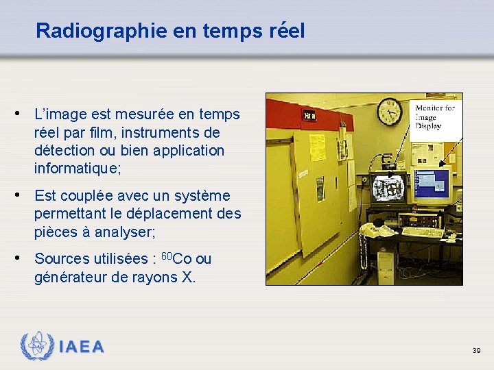 Radiographie en temps réel • L’image est mesurée en temps réel par film, instruments