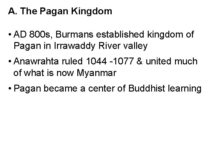 A. The Pagan Kingdom • AD 800 s, Burmans established kingdom of Pagan in