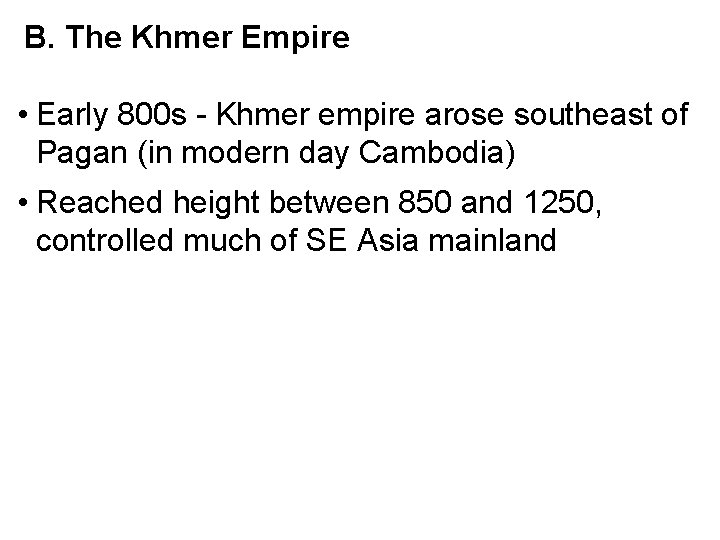 B. The Khmer Empire • Early 800 s - Khmer empire arose southeast of