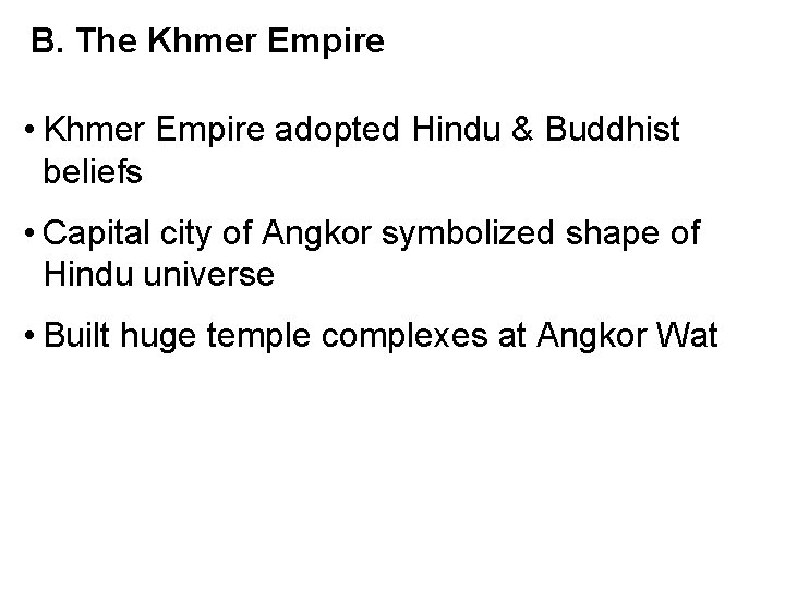 B. The Khmer Empire • Khmer Empire adopted Hindu & Buddhist beliefs • Capital