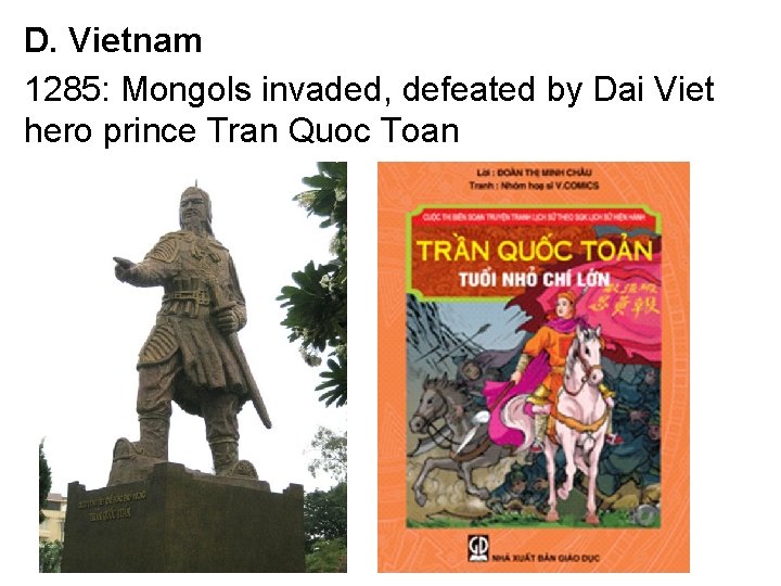 D. Vietnam 1285: Mongols invaded, defeated by Dai Viet hero prince Tran Quoc Toan