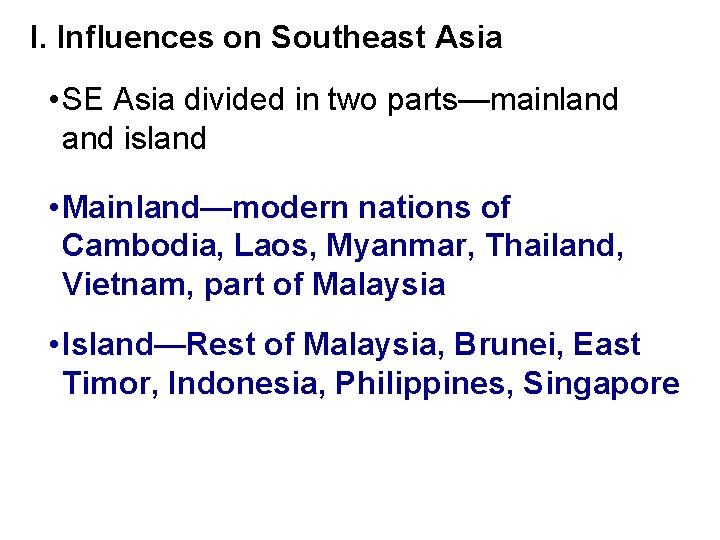 I. Influences on Southeast Asia • SE Asia divided in two parts—mainland island •