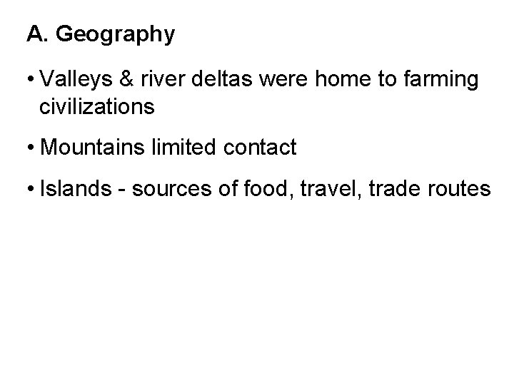 A. Geography • Valleys & river deltas were home to farming civilizations • Mountains
