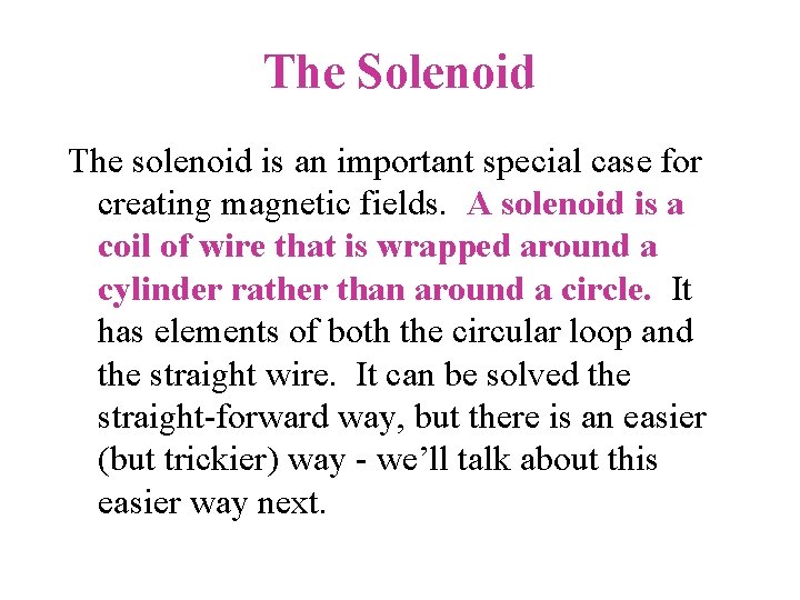 The Solenoid The solenoid is an important special case for creating magnetic fields. A