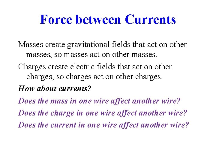 Force between Currents Masses create gravitational fields that act on other masses, so masses